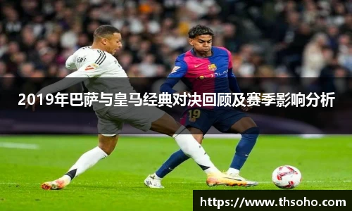 2019年巴萨与皇马经典对决回顾及赛季影响分析