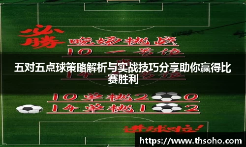 五对五点球策略解析与实战技巧分享助你赢得比赛胜利